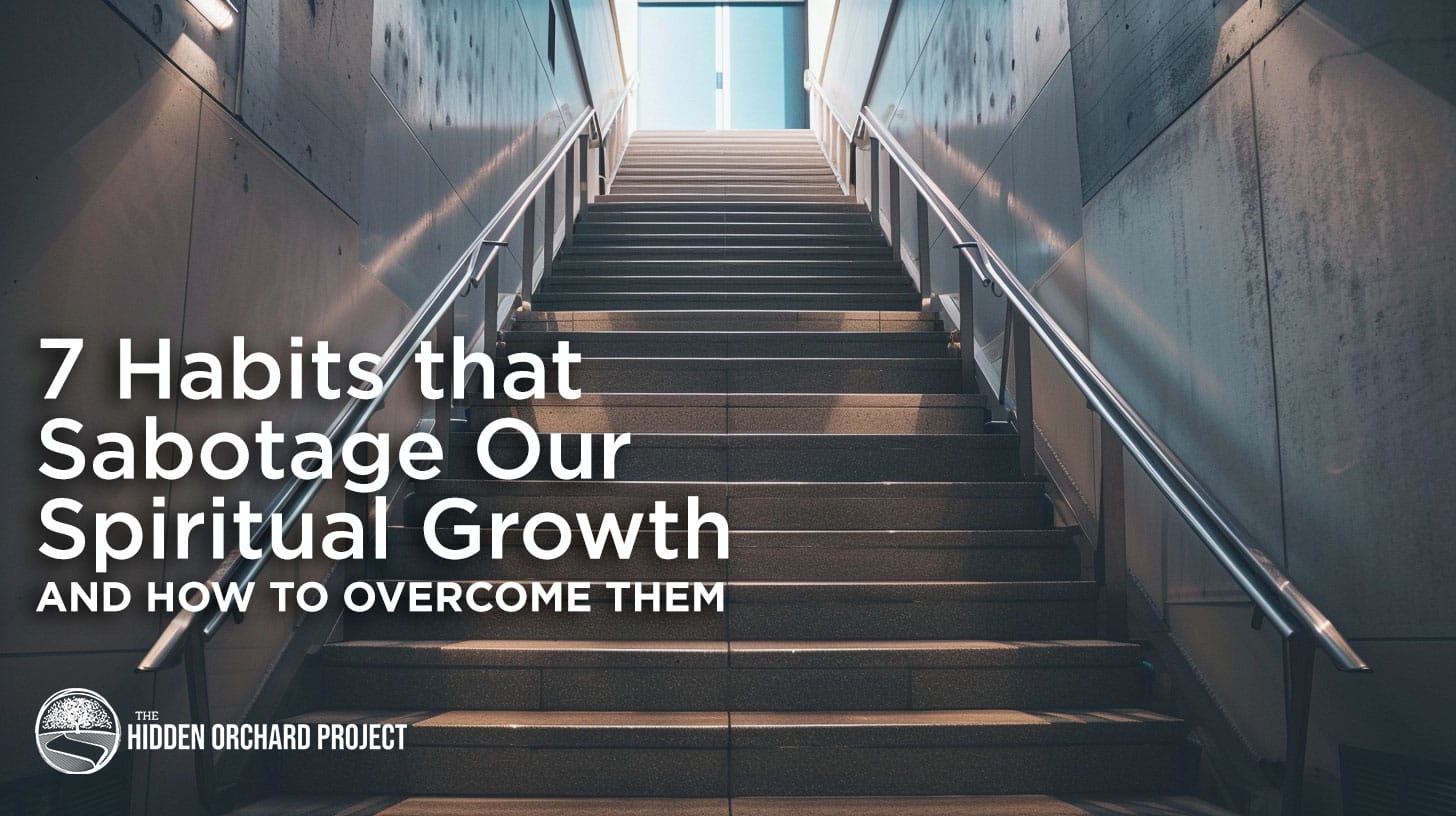 7 Habits that Sabotage Our Spiritual Growth and How to Overcome Them